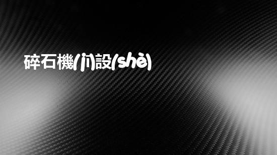碎石機(jī)設(shè)備解鎖清潔新境界！這個(gè)革命性設(shè)備正在改變行業(yè)！